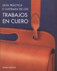 GUIA PRACTICA E ILUSTRADA DE LOS TRABAJOS EN CUERO di MICHAEL, VALERIE 