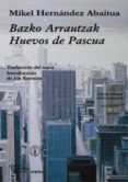 BAZKO ARRAUTZAK = HUEVOS DE PASCUA  (BILIGE EUSKERA - CASTELLANO NIVEL MEDIO) de HERNANDEZ ABAITUA, MIKEL 