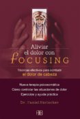 ALIVIAR EL DOLOR CON FOCUSING: TECNICAS EFECTIVAS PARA COMBATIR E L DOLOR DE CABEZA. NUEVA TERAPIA PSICOSOMATICA. COMO CONTROLAR LAS SITUACIONES DE DOLOR. EJERCICIOS Y AYUDA PRACTICA di BARLOCHER, DANIEL 