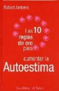 LAS 10 REGLAS DE ORO PARA AUMENTAR LA AUTOESTIMA de AMBERS, ROBERT 