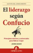 EL LIDERAZGO SEGUN CONFUCIO: PRINCIPIOS ETERNOS Y UNIVERSALES PAR A LIDERAR MEJOR de OLLE I RIBALTA, RAMON 