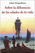 SOBRE LA DIFERENCIA DE LAS EDADES DE LA VIDA di SCHOPENHAUER, ARTHUR 