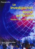 LA INVESTIGACION SOCIAL DEL TURISMO: PERSPECTIVAS Y APLICACIONES di GUTIERREZ BRITO, JESUS 