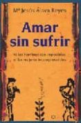 AMAR SIN SUFRIR: NI LOS HOMBRES SON IMPOSIBLES, NI LAS MUJERES IN COMPRENSIBLES de ALAVA REYES, MARIA JESUS 