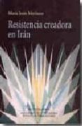 RESISTENCIA CREADORA EN IRAN de MERINERO MARTIN, MARIA JESUS 