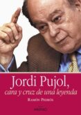 JORDI PUJOL, CARA Y CRUZ DE UNA LEYENDA de PEDROS, RAMON 