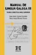 MANUAL DE LINGUA GALEGA III: TEORIA E PRACTICA (NIVEL SUPERIOR SOLUCIONARIO) de GRANXA GONZALEZ, XOSE ANTON  MENDEZ ALVAREZ, MARIA XESUS 