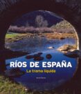 RIOS DE ESPAA: LA TRAMA LIQUIDA de ARAUJO, JOAQUIN 