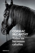 TODOS LOS HERMOSOS CABALLOS de MCCARTHY, CORMAC 