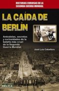 LA CAIDA DE BERLIN di CABALLERO, JOSE LUIS 