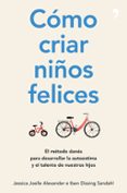 COMO CRIAR NIOS FELICES: EL METODO DANES PARA DESARROLLAR LA AUTOESTIMA Y EL TALENTO DE NUESTROS HIJOS de JOELLE ALEXANDER, JESSICA DISSING SANDAHL, IBEN 