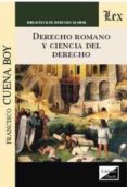 DERECHO ROMANO Y CIENCIA DEL DERECHO di CUENA BOY, FRANCISCO 