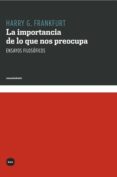 La Importancia De Lo Que Nos Preocupa. Ensayos Filosóficos (ebook)