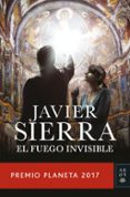 EL FUEGO INVISIBLE (PREMIO PLANETA 2017) de SIERRA, JAVIER 