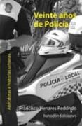 VEINTE AOS DE POLICIA: ANECDOTAS E HISTORIAS URBANAS di HENARES REDONDO, FRANCISCO 
