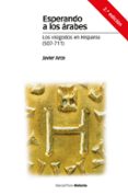ESPERANDO A LOS ARABES: LOS VISIGODOS EN HISPANIA (507-711) (2 ED.) de ARCE, JAVIER 