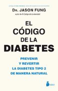 EL CODIGO DE LA DIABETES: PREVENIR Y REVERTIR LA DIABETES TIPO 2 DE MANERA NATURAL di FUNG, JASON 
