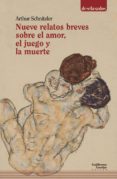 NUEVE RELATOS BREVES SOBRE EL AMOR, EL JUEGO Y LA MUERTE de SCHNITZLER, ARTHUR 