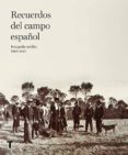RECUERDOS DEL CAMPO ESPAOL: FOTOGRAFIA INEDITA 1885-1945 di VV.AA. 