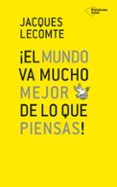 EL MUNDO VA MUCHO MEJOR DE LO QUE PIENSAS di LECOMTE, JACQUES 