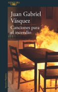 CANCIONES PARA EL INCENDIO de VASQUEZ, JUAN GABRIEL 