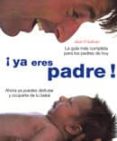 YA ERES PADRE! LA GUIA MAS COMPLETA PARA LOS PADRES DE HOY de O`SULLIVAN, JACK 