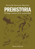 PREHISTORIA: EL LARGO CAMINO DE LA HUMANIDAD de FERNANDEZ MARTINEZ, VICTOR M. 