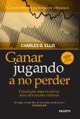 GANAR JUGANDO A NO PERDER: ESTRATEGIAS IMPERECEDERAS PARA INVERSI ONES EXITOSAS di ELLIS, CHARLES D. 