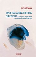 UNA PALABRA HECHA SILENCIO di MAIN, JOHN 