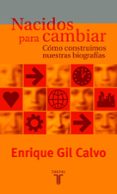 NACIDOS PARA CAMBIAR: COMO CONSTRUIMOS NUESTRAS BIOGRAFIAS de GIL CALVO, ENRIQUE 