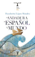 LA ANDADURA DEL ESPAOL POR EL MUNDO (II PREMIO ISABEL POLANCO) de LOPEZ MORALES, HUMBERTO 