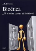BIOETICA, EL HOMBRE CONTRA EL HOMBRE? di POISSON, J.F. 