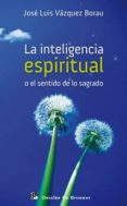 LA INTELIGENCIA ESPIRITUAL O EL SENTIDO DE LO SAGRADO de VAZQUEZ BORAU, JOSE LUIS 