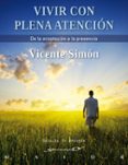 VIVIR CON PLENA ATENCION: DE LA ACEPTACION A LA PRESENCIA de SIMON, VICENTE 