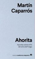 AHORITA: APUNTES SOBRE EL FIN DE LA ERA DEL FUEGO di CAPARROS, MARTIN 