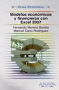 MODELOS ECONOMICOS Y FINANCIEROS CON EXCEL 2007 (GUIA PRACTICA) de MORENO BONILLA, FERNANDO 