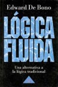 LOGICA FLUIDA: UNA ALTERNATIVA A LA LOGICA TRADICIONAL di BONO, EDWARD DE 
