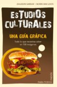ESTUDIOS CULTURALES: UNA GUIA GRAFICA. TODO LO QUE NECESITAS SABE R EN 100 IMAGENES de SARDAR, ZIAUDDIN  LOON, BORIN VAN 