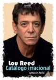 LOU REED. CATLOGO IRRACIONAL de JULIA, IGNACIO 