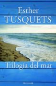 TRILOGIA DEL MAR de TUSQUETS, ESTHER 