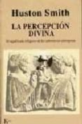 LA PERCEPCION DIVINA: EL SIGNIFICADO RELIGIOSO DE LAS SUBSTANCIAS ENTEOGENAS de SMITH, HUSTON 
