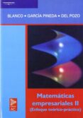 MATEMATICAS EMPRESARIALES II: ENFOQUE TEORICO PRACTICO di BLANCO GARCIA, SUSANA  GARCIA PINEDA, PILAR  POZO GARCIA, EVA DEL 