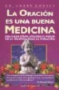 LA ORACION ES UNA BUENA MEDICINA: DESCUBRA COMO UTILIZAR EL PODER DE LA ORACION PARA LA CURACION de DOSSEY, LARRY 