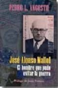 JOSE ALONSO MALLOL: EL HOMBRE QUE PUDO EVITAR LA GUERRA di ANGOSTO, PEDRO L. 