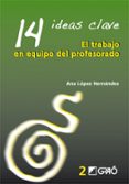 14 IDEAS CLAVE: EL TRABAJO EN EQUIPO DEL PROFESORADO di LOPEZ HERNANDEZ, ANA 