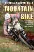 TECNICAS MAESTRAS DE LA MOUNTAIN BIKE: PARA DOMINAR Y SOBRESALIR EN TODOS LOS ESTILOS di LOPES, BRIAN 