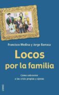 LOCOS POR LA FAMILIA: COMO SOBREVIVIR A LAS CRISIS PROPIAS Y AJEN AS di MEDINA, FRANCISCO  BARRACA, JORGE 