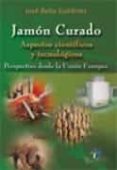 JAMON CURADO: ASPECTOS CIENTIFICOS Y TECNOLOGICOS: PERSPECTIVAS D ESDE LA UNION EUROPEA di BELLO GUTIERREZ, JOSE 