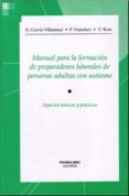 MANUAL PARA LA FORMACION DE PREPARADORES LABORALES DE PERSONAS AD ULTAS CON AUTISMO: ASPECTOS TEORICOS Y PRACTICOS di GARCIA-VILLAMISAR, D.  VRANCKEN, P.  ROSS, D. 