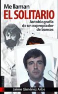 ME LLAMAN EL SOLITARIO: AUTOBIOGRAFIA DE UN EXPROPIADOR DE BANCOS (PROLOGO DE LUCIO URTUBIA) di GIMENEZ ARBE, JAIME 